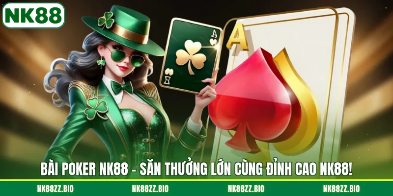 Bài Poker NK88 - Săn Thưởng Lớn Cùng Đỉnh Cao NK88! bai-poker-nk88-san-thuong-lon-cung-dinh-cao-nk88