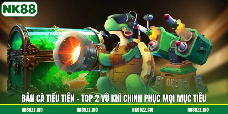 Bắn Cá Tiểu Tiên - Top 2 Vũ Khí Chinh Phục Mọi Mục Tiêu ban-ca-tieu-tien-top-2-vu-khi-chinh-phuc-moi-muc-tieu