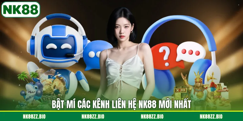 Liên Hệ NK88 bat-mi-cac-kenh-lien-he-nk88-moi-nhat