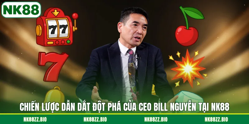 CEO Bill Nguyễn chien-luoc-dan-dat-dot-pha-cua-ceo-bill-nguyen-tai-nk88