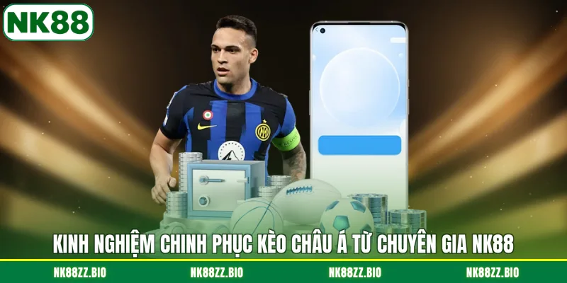 Kèo Châu Á - Cách Đọc Kèo Hiệu Quả Và Dễ Hiểu Nhất Nay kinh-nghiem-chinh-phuc-keo-chau-a-tu-chuyen-gia-nk88