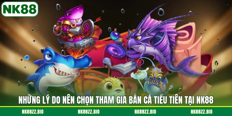 Bắn Cá Tiểu Tiên - Top 2 Vũ Khí Chinh Phục Mọi Mục Tiêu nhung-ly-do-nen-chon-tham-gia-ban-ca-tieu-tien-tai-nk88